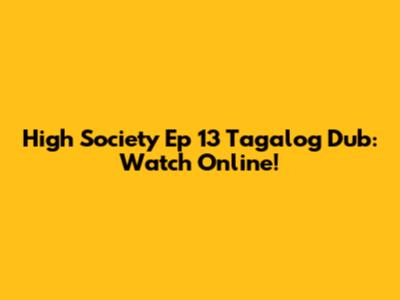 High Society Ep 13 Tagalog Dub: Watch Online!