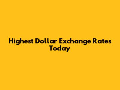 Highest Dollar Exchange Rates Today