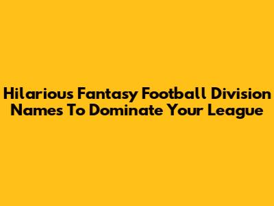 Hilarious Fantasy Football Division Names To Dominate Your League
