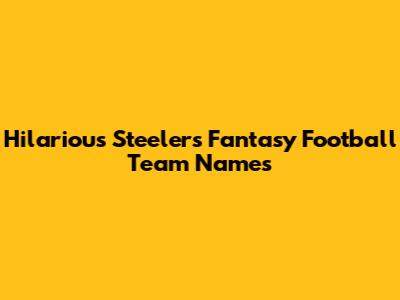Hilarious Steelers Fantasy Football Team Names