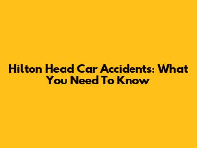 Hilton Head Car Accidents: What You Need To Know