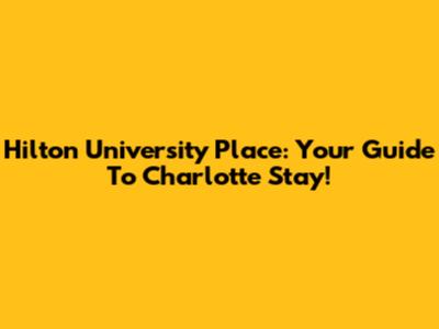 Hilton University Place: Your Guide To Charlotte Stay!