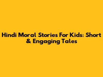 Hindi Moral Stories For Kids: Short & Engaging Tales