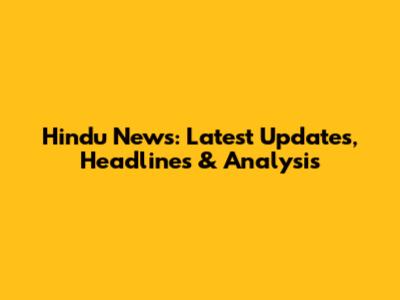 Hindu News: Latest Updates, Headlines & Analysis