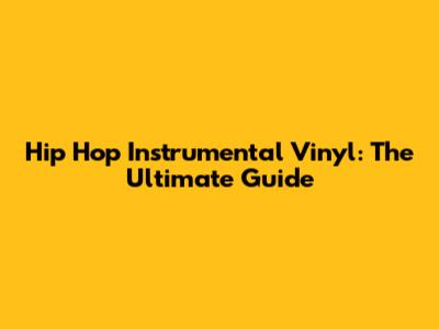 Hip Hop Instrumental Vinyl: The Ultimate Guide