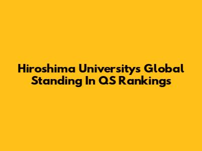 Hiroshima University's Global Standing In QS Rankings