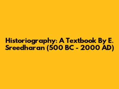Historiography: A Textbook By E. Sreedharan (500 BC - 2000 AD)