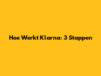 Hoe Werkt Klarna: 3 Stappen