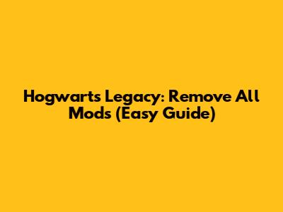 Hogwarts Legacy: Remove All Mods (Easy Guide)