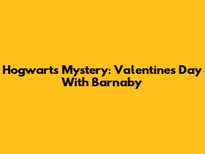 Hogwarts Mystery: Valentine's Day With Barnaby