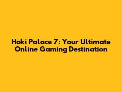 Hoki Palace 7: Your Ultimate Online Gaming Destination