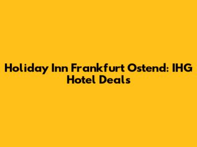 Holiday Inn Frankfurt Ostend: IHG Hotel Deals