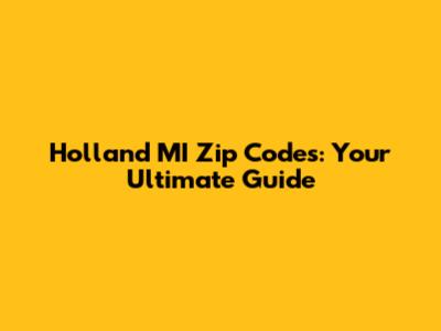 Holland MI Zip Codes: Your Ultimate Guide
