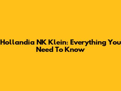 Hollandia NK Klein: Everything You Need To Know