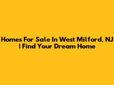 Homes For Sale In West Milford, NJ | Find Your Dream Home