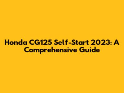 Honda CG125 Self-Start 2023: A Comprehensive Guide