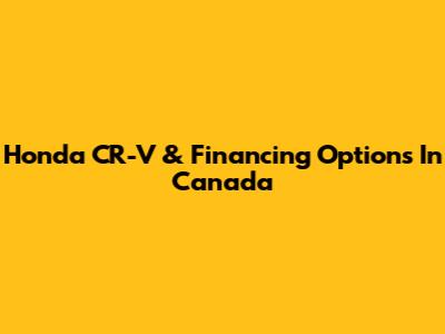 Honda CR-V & Financing Options In Canada