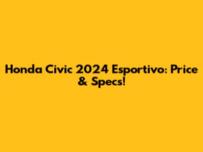 Honda Civic 2024 Esportivo: Price & Specs!