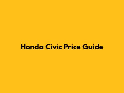 Honda Civic Price Guide