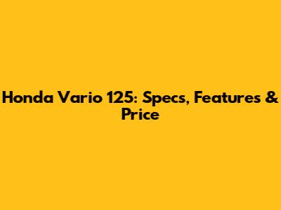 Honda Vario 125: Specs, Features & Price