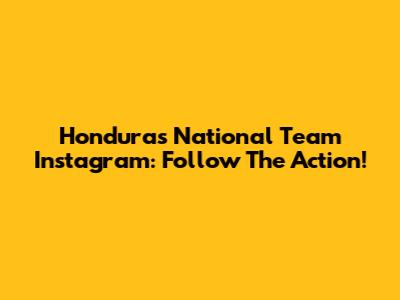 Honduras National Team Instagram: Follow The Action!