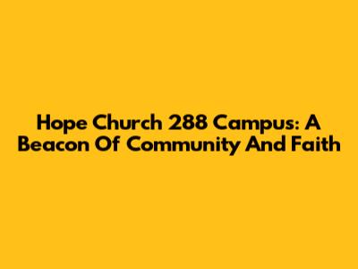 Hope Church 288 Campus: A Beacon Of Community And Faith