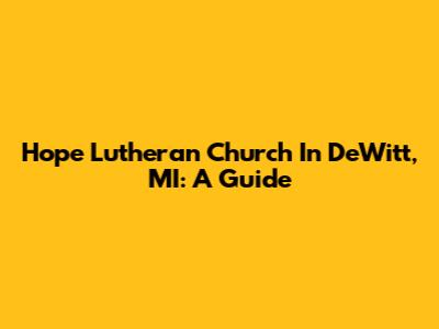 Hope Lutheran Church In DeWitt, MI: A Guide