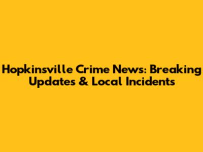 Hopkinsville Crime News: Breaking Updates & Local Incidents