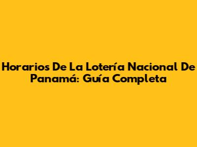 Horarios De La Lotería Nacional De Panamá: Guía Completa