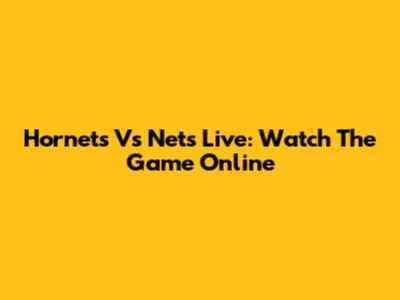 Hornets Vs Nets Live: Watch The Game Online