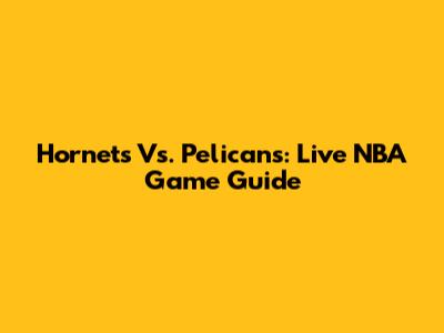 Hornets Vs. Pelicans: Live NBA Game Guide