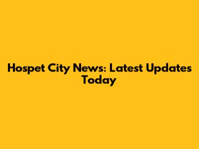 Hospet City News: Latest Updates Today