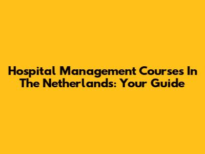 Hospital Management Courses In The Netherlands: Your Guide
