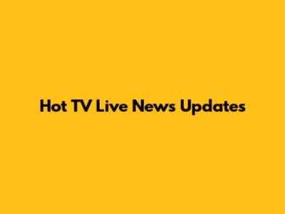 Hot TV Live News Updates