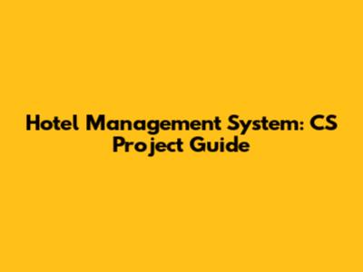 Hotel Management System: CS Project Guide