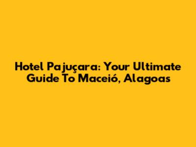 Hotel Pajuçara: Your Ultimate Guide To Maceió, Alagoas