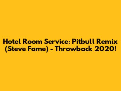 Hotel Room Service: Pitbull Remix (Steve Fame) - Throwback 2020!