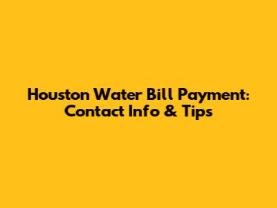Houston Water Bill Payment: Contact Info & Tips