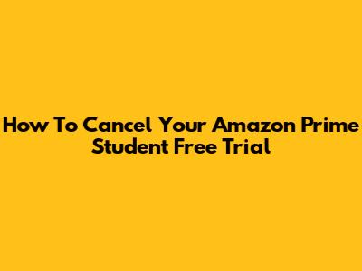 How To Cancel Your Amazon Prime Student Free Trial