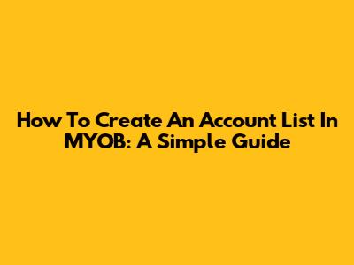 How To Create An Account List In MYOB: A Simple Guide