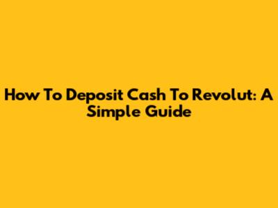 How To Deposit Cash To Revolut: A Simple Guide