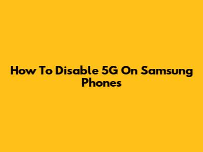 How To Disable 5G On Samsung Phones