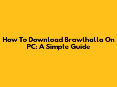 How To Download Brawlhalla On PC: A Simple Guide