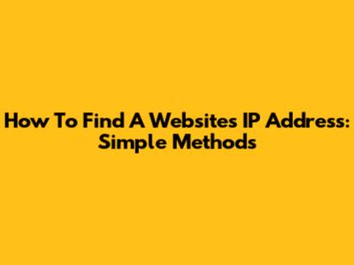How To Find A Website's IP Address: Simple Methods