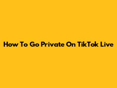 How To Go Private On TikTok Live