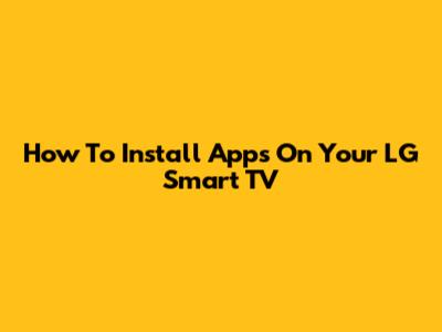 How To Install Apps On Your LG Smart TV