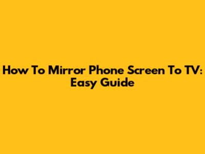 How To Mirror Phone Screen To TV: Easy Guide