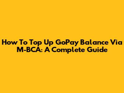 How To Top Up GoPay Balance Via M-BCA: A Complete Guide