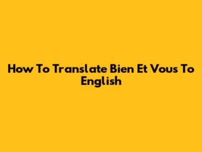 How To Translate 'Bien Et Vous' To English