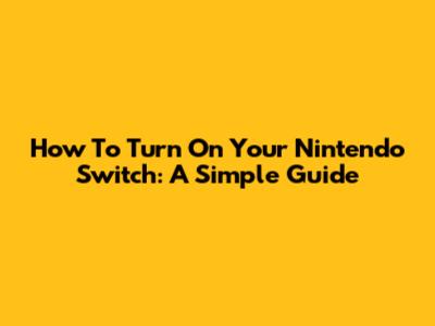 How To Turn On Your Nintendo Switch: A Simple Guide